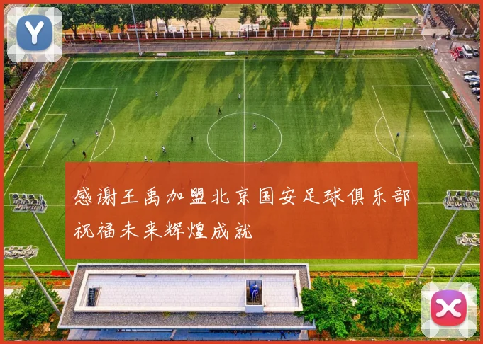 感谢王禹加盟北京国安足球俱乐部祝福未来辉煌成就