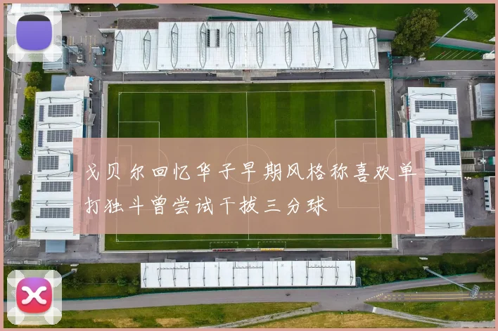 戈贝尔回忆华子早期风格称喜欢单打独斗曾尝试干拔三分球