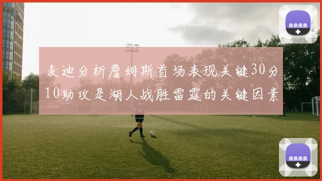 麦迪分析詹姆斯首场表现关键30分10助攻是湖人战胜雷霆的关键因素
